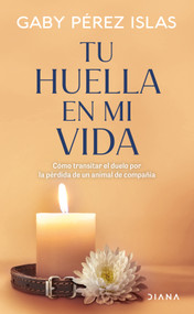 Tu huella en mi vida: Cómo transitar el duelo por la pérdida de un animal de compañía / Your Pawprints in My Life: How to Deal Wit.. (Spanish Edition) by Gaby Pérez Islas, 9786073931441