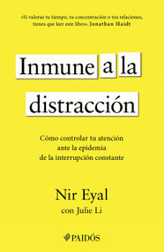 Inmune a la distracción: Cómo controlar tu atención ante la epidemia de la interrupción constante / Indistractable (Spanish Edition) by Nir Eyal, 9786076390894
