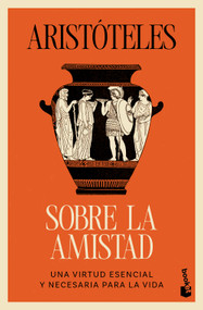 Sobre la amistad: Una virtud esencial y necesaria para la vida / On Friendship (Spanish Edition) by Aristóteles, 9786076390948