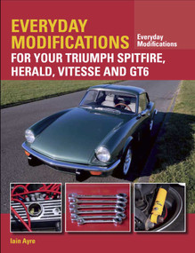 Everyday Modifications for your Triumph Spitfire, Herald, Vitesse and GT6 by Iain Ayre, 9781785001758