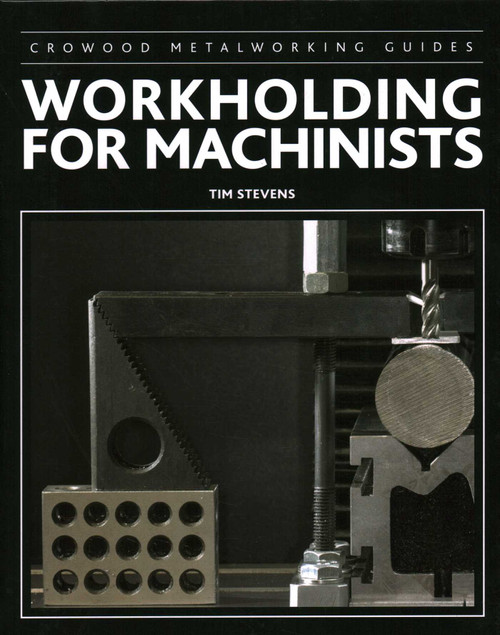 Workholding for Machinists by Tim Stevens, 9781785002380