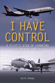I Have Control (A Pilot's View of Changing Airliner Technology) by Keith Spragg, 9781785003974
