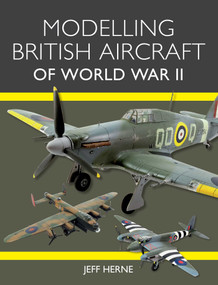 Modelling British Aircraft of World War II by Jeff Herne, 9781785007811