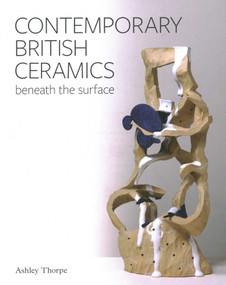 Contemporary British Ceramics (Beneath the Surface) by Ashley Thorpe, 9781785008887