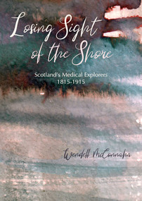 Losing Sight of the Shore (Scotland's Medical Explorers 1815-1915) by Wendell McConnaha, 9781849955942
