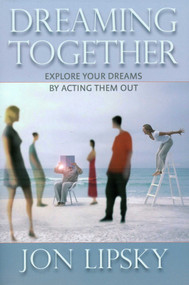 Dreaming Together (Explore Your Dreams by Acting Them Out) by Jon Lipsky, 9780943914596