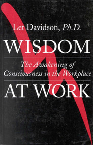 Wisdom at Work (The Awakening of Consciousness in the Workplace) by Let Davidson, 9780943914862