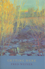 Getting Here (Poems of Love, Loss, Longing, and Place) by Fred Weiner, 9780943914916