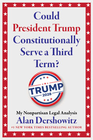 Could President Trump Constitutionally Serve a Third Term? (My Nonpartisan Legal Analysis) by Alan Dershowitz, 9781510787063