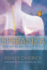 Speranza (How Pain Became the Path to Hope) by Ashley Ondrick, Kelly K. McCann, 9781637635384