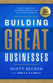 Building Great Businesses (Create Momentum, Overcome Setbacks, and Scale with Confidence) by Scott Becker, Molly Gamble, 9781637635407