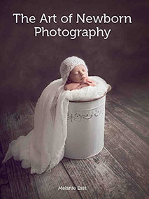 Art of Newborn Photography by Melanie East, 9781785002182
