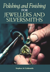 Polishing and Finishing for Jewellers and Silversmiths by Stephen M Goldsmith, 9781785005237