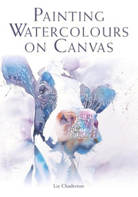 Painting Watercolours on Canvas by Liz Chaderton, 9781785005893