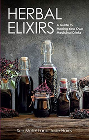 Herbal Elixirs (A Guide to Making Your Own Medicinal Drinks) by Sue Mullett, Jade Harris, 9781785008863