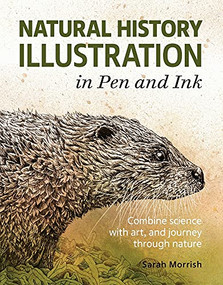 Natural History Illustration in Pen and Ink (Combine Science with Art, and Journey Through Nature) by Sarah Morrish, 9781785009228