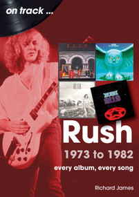 Rush 1973 to 1982 (Every Album, Every Song) by Richard James, 9781789523386