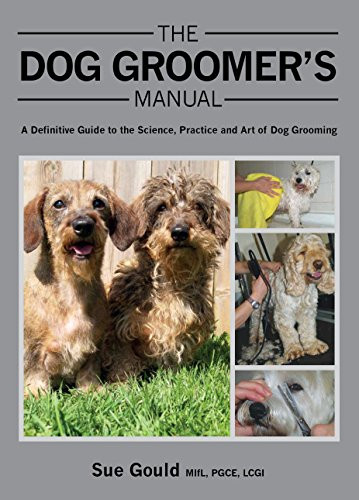 Dog Groomer's Manual (A Definitive Guide to the Science, Practice and Art of Dog Grooming) by Sue Gould, MIfL, PGCE, LCGI, 9781847975904