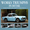 Works Triumphs In Detail (Standard-Triumph's works competition entrants, car-by-car) by Graham Robson, 9781906133597