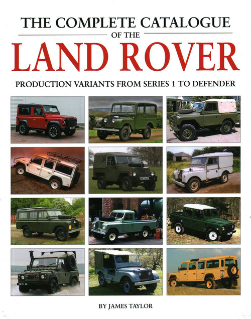 Complete Catalogue of the Land Rover (Production Variants from Series 1 to Defender) by James Taylor, 9781906133856