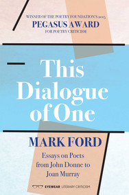 This Dialogue of One: Essays on Poets from John Donne to Joan Murray by MARK FORD, 9781908998880