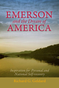 Emerson and the Dream of America (Finding our Way to A New and Exceptional Age) by Richard G. Geldard, 9781936012466
