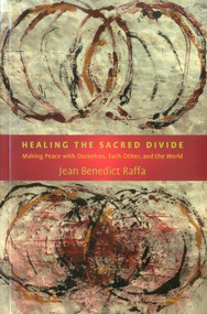 Healing the Sacred Divide (Making Peace with Ourselves, Each Other, and the World) by Jean Benedict Raffa, 9781936012602