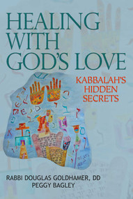 Healing with God's Love (Kabbalah's Hidden Secrets) by Douglas Goldhamer, Peggy Bagley, 9781936012749