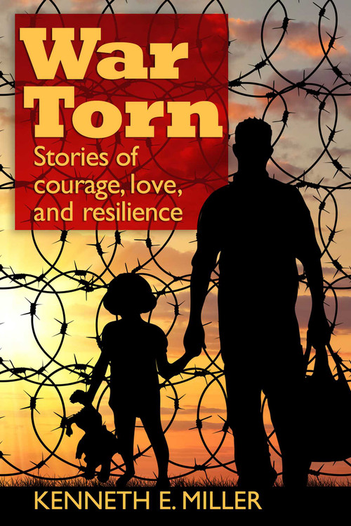 War Torn (Stories of Courage, Love, and Resilience) by Kenneth E. Miller, James Garbarino, 9781936012787