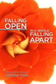 Falling Open in a World Falling Apart (The Essential Teaching of Amoda Maa) by Amoda Maa, 9781936012923