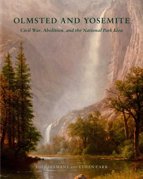 Olmsted and Yosemite (Civil War, Abolition, and the National Park Idea) by Rolf Diamant, Ethan Carr, 9781952620348