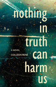 Nothing in Truth Can Harm Us by Colleen Rene, 9781990160226