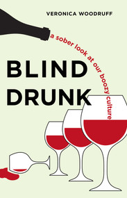 Blind Drunk (A Sober Look at Our Boozy Culture) by Veronica Woodruff, 9781990160462