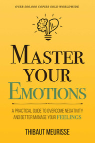 Master Your Emotions (A Practical Guide to Overcome Negativity and Better Manage Your Feelings (Mastery Series)) by Thibaut Meurisse, 9798893312010