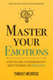 Master Your Emotions (A Practical Guide to Overcome Negativity and Better Manage Your Feelings (Mastery Series)) by Thibaut Meurisse, 9798893312010