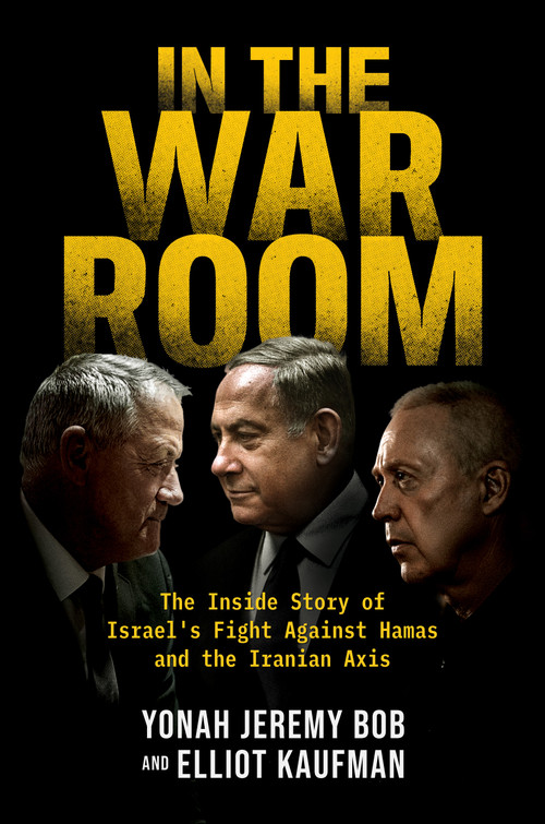 In the War Room (The Inside Story of Israel's Fight Against Hamas and the Iranian Axis) by Yonah Jeremy Bob, Elliot Kaufman, 9798895654804