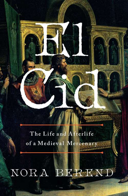 El Cid (The Life and Afterlife of a Medieval Mercenary) - 9798897101801 by Nora Berend, 9798897101801