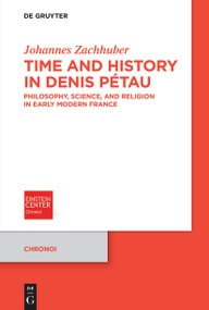 Time and History in Denis Pétau (Philosophy, Science, and Religion in Early Modern France) by Johannes Zachhuber, 9783119142038