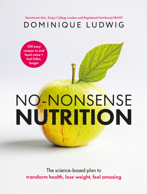 No-Nonsense Nutrition (THE INSTANT #1 SUNDAY TIMES BESTSELLER. The Science-based Plan to Transform Health, Lose Weight, Feel Amazing) by Dominique Ludwig, 9781035076314