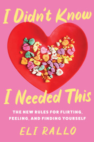 I Didn't Know I Needed This (The New Rules for Flirting, Feeling, and Finding Yourself) by Eli Rallo, 9780063298460