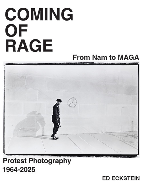 Coming of Rage (From to Nam to MAGA: Protest Photography 1964-2025) by Ed Eckstein, 9781963814286
