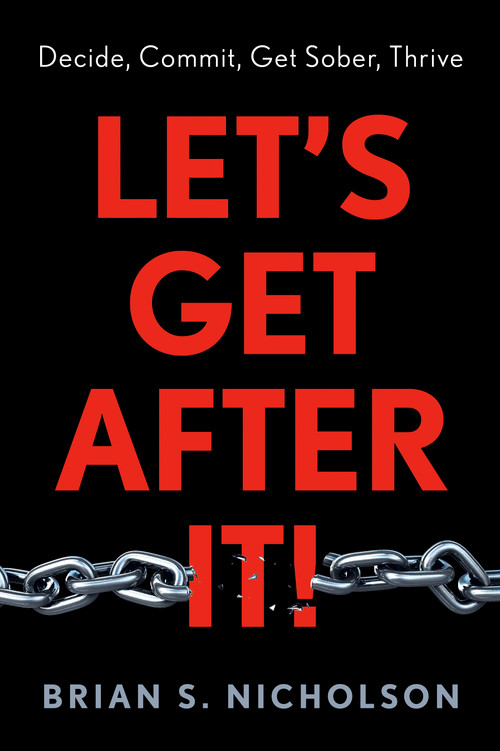 Let's Get After It! (Decide, Commit, Get Sober, Thrive) by Brian S Nicholson, 9798886454741