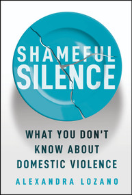 Shameful Silence (What You Don't Know About Domestic Violence) by Alexandra Lozano, 9781394430277
