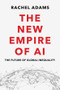 The New Empire of AI (The Future of Global Inequality) - 9781509553105 by Rachel Adams, 9781509553105