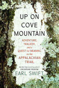 Up on Cove Mountain (Adventure, Tragedy, and a Quest for Meaning on the Appalachian Trail) by Earl Swift, 9780063265431