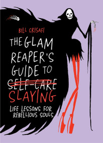 The Glam Reaper's Guide to Slaying (Life Lessons for Rebellious Souls) by Bill Crisafi, 9780063480797