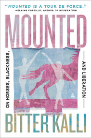 Mounted (On Horses, Blackness, and Liberation) - 9780063371767 by Bitter Kalli, 9780063371767