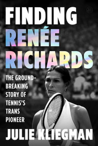 Finding Renée Richards (The Groundbreaking Story of Tennis's Trans Pioneer) by Julie Kliegman, 9780063439580