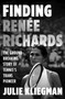 Finding Renée Richards (The Groundbreaking Story of Tennis's Trans Pioneer) by Julie Kliegman, 9780063439580