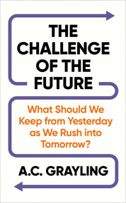 The Challenge of the Future (What Should We Keep from Yesterday as We Rush into Tomorrow?) by A. C. Grayling, 9781836433071